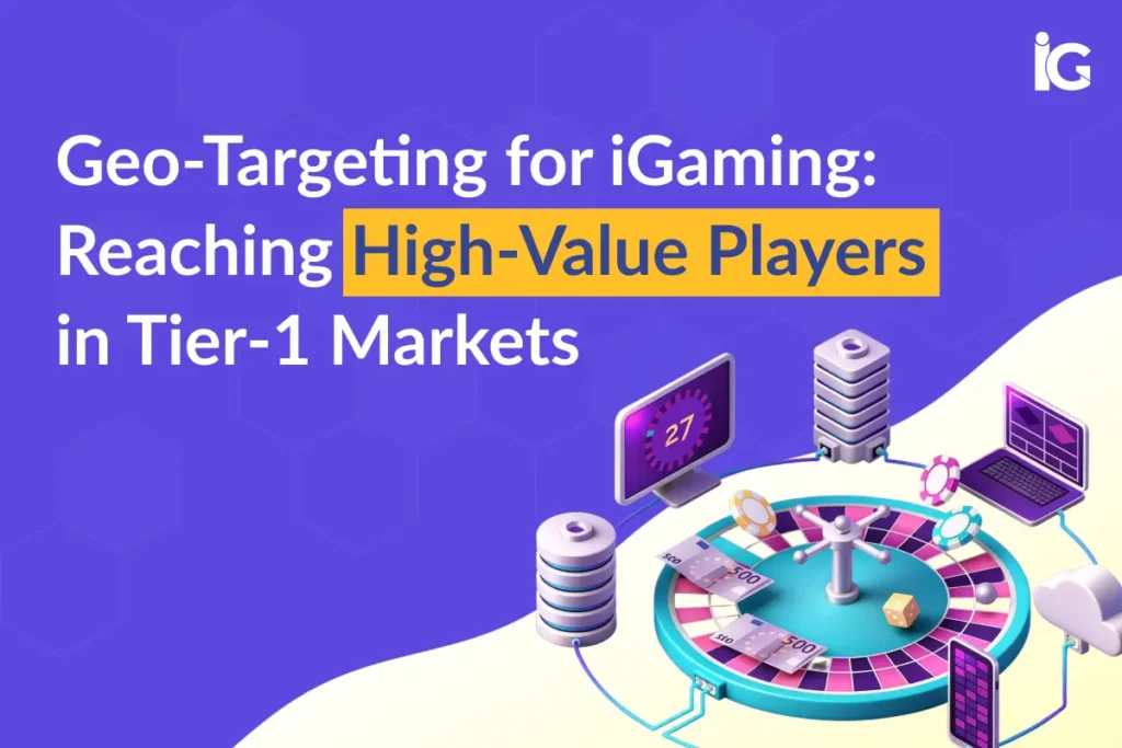 Geo-Targeting for iGaming: Win High-Value Tier-1 Players
