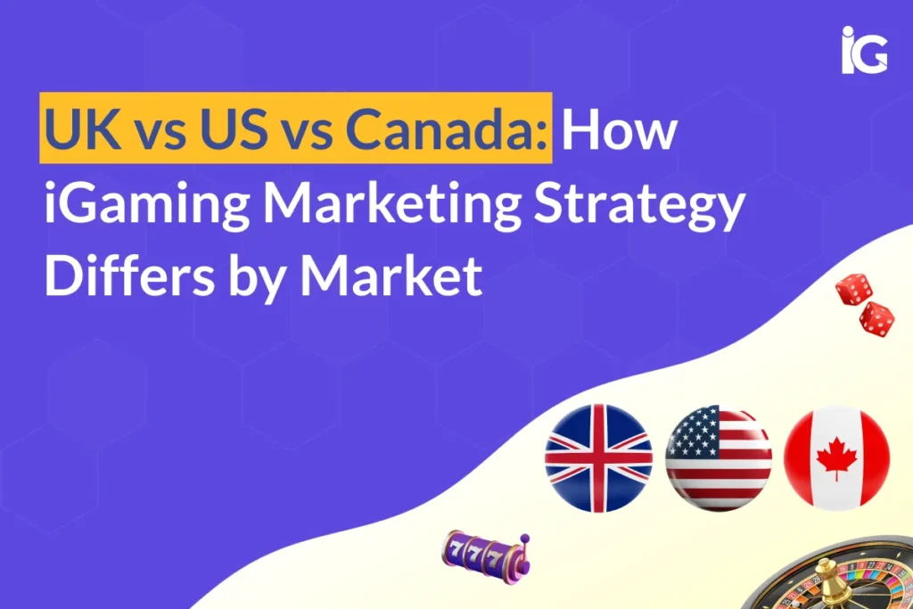 UK vs US vs Canada: iGaming Marketing Strategy by Market